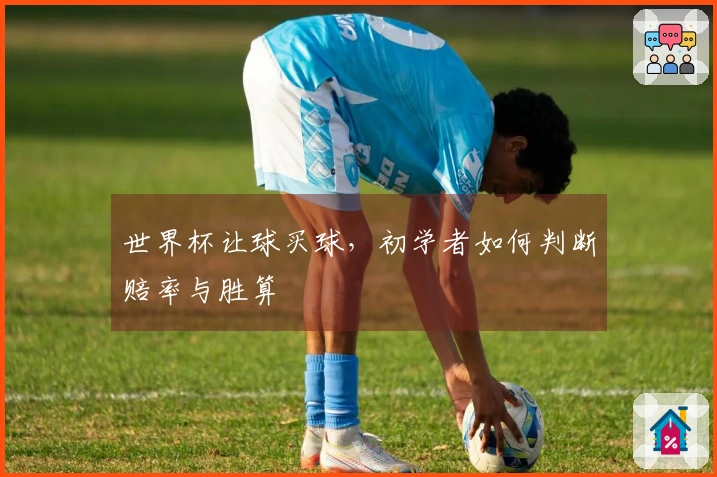 世界杯让球买球，初学者如何判断赔率与胜算